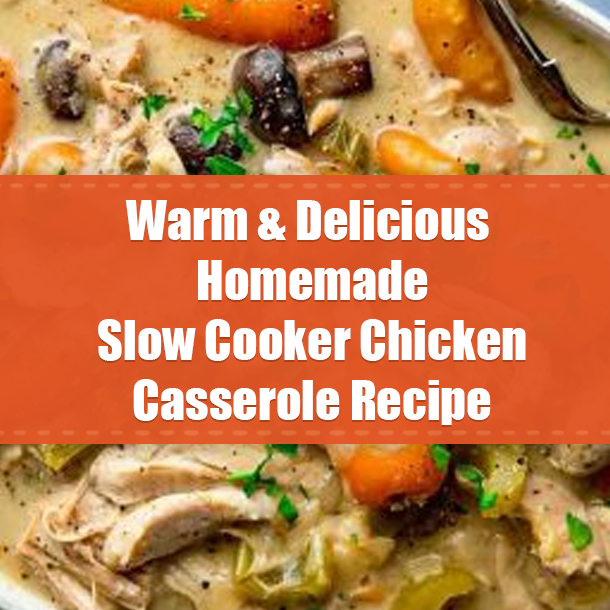 Warm & Delicious Homemade Slow Cooker Chicken Casserole Recipe
