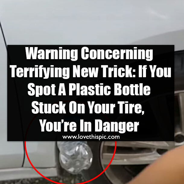 Warning Concerning Terrifying New Trick: If You Spot A Plastic Bottle Stuck On Your Tire, You’re In Danger