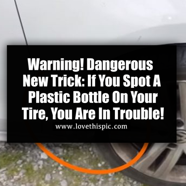 Warning! Dangerous New Trick: If You Spot A Plastic Bottle On Your Tire, You Are In Trouble!