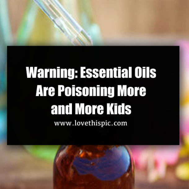 Warning: Essential Oils Are Poisoning More and More Kids