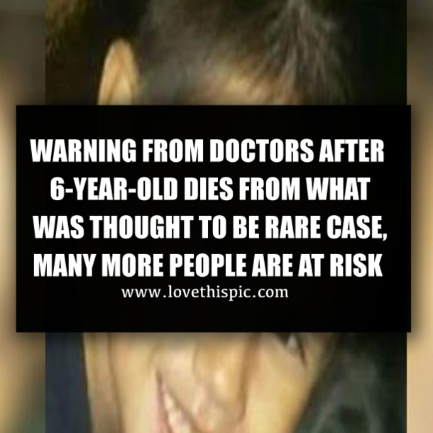 WARNING FROM DOCTORS AFTER 6-YEAR-OLD DIES FROM WHAT WAS THOUGHT TO BE RARE CASE, MANY MORE PEOPLE ARE AT RISK