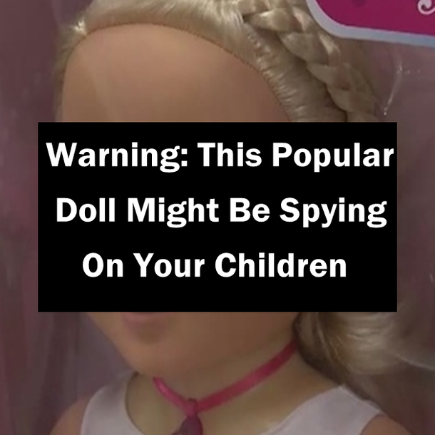 Warning: This Popular Doll Might Be Spying On Your Children