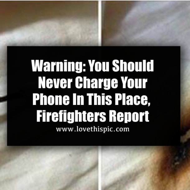 Warning: You Should Never Charge Your Phone In This Place, Firefighters Report