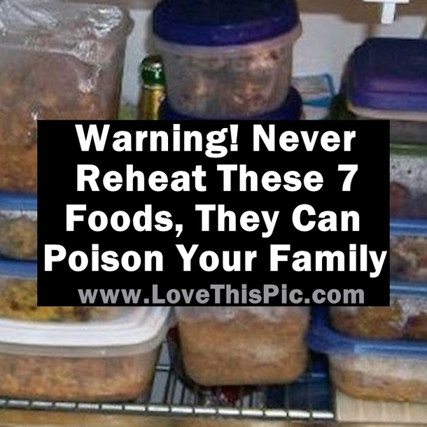Warning! You Should Never Reheat These 7 Foods Because They Can Poison You And Your Family
