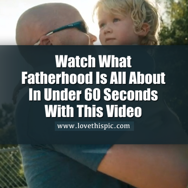 Watch What Fatherhood Is All About In Under 60 Seconds With This Video