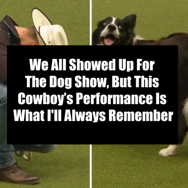We All Showed Up For The Dog Show, But This Cowboy’s Performance Is What I'll Always Remember