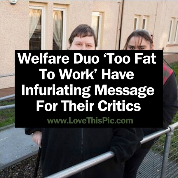 Welfare Duo ‘Too Fat To Work’ Have Infuriating Message For Their Critics