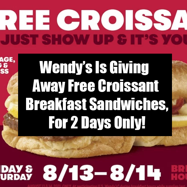 Wendy’s Is Giving Away Free Croissant Breakfast Sandwiches, For 2 Days Only!