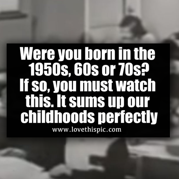 Were you born in the 1950s, 60s or 70s? If so, you must watch this. It sums up our childhoods perfectly
