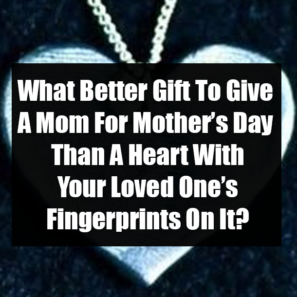 What Better Gift To Give A Mom For Mother’s Day Than A Heart With Your Loved One’s Fingerprints On It?