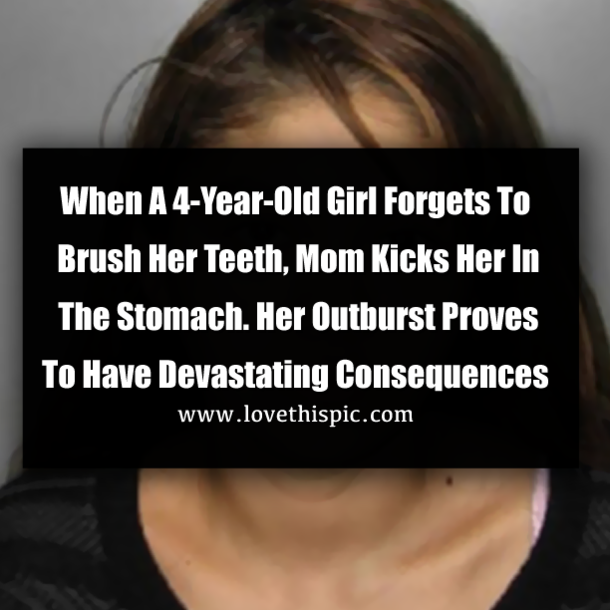 When A 4-Year-Old Girl Forgets To Brush Her Teeth, Mom Kicks Her In The Stomach. Her Outburst Proves To Have Devastating Consequences