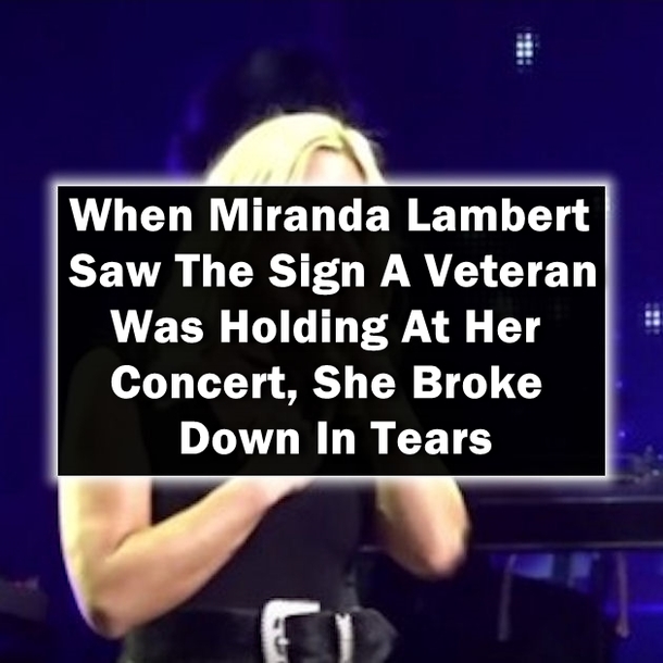 When Miranda Lambert Saw The Sign A Veteran Was Holding At Her Concert, She Broke Down In Tears