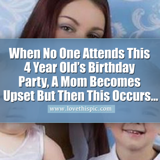 When No One Attends This 4 Year Old’s Birthday Party, A Mom Becomes Upset But Then This Occurs...
