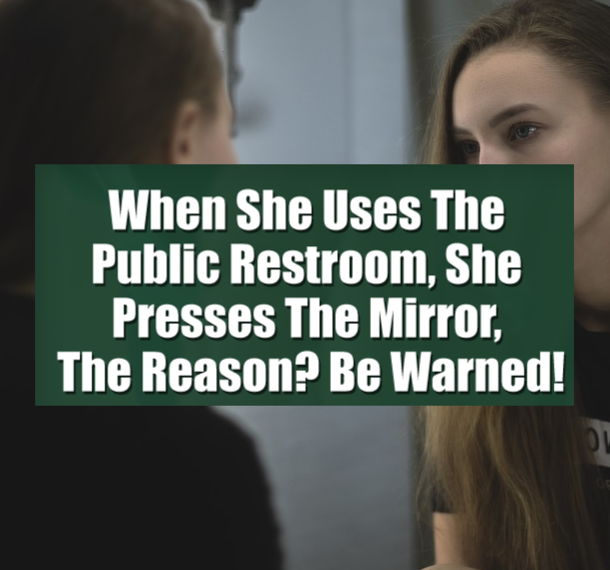 When She Uses The Public Restroom, She Presses The Mirror, The Reason? Be Warned!
