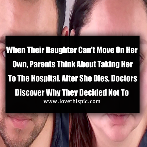 When Their Daughter Can't Move On Her Own, Parents Think About Taking Her To The Hospital. After She Dies, Doctors Discover Why They Decided Not To