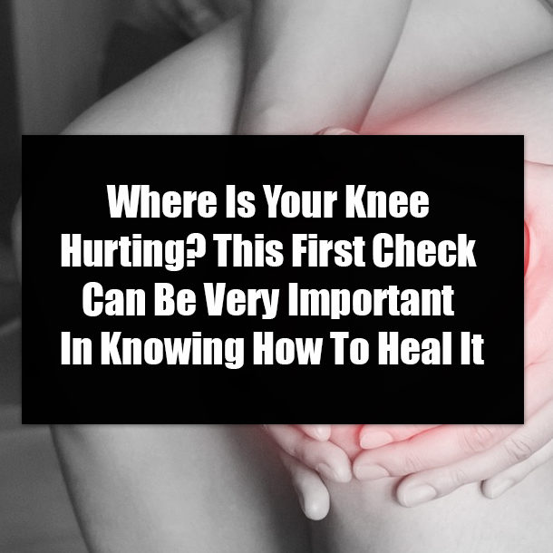 Where Is Your Knee Hurting? This First Check Can Be Very Important In Knowing How To Heal It