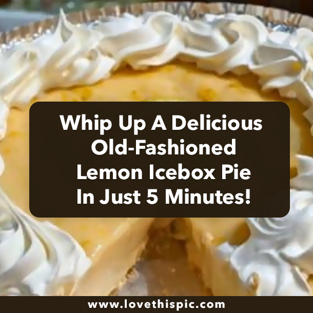 Whip Up A Delicious Old-Fashioned Lemon Icebox Pie In Just 5 Minutes!