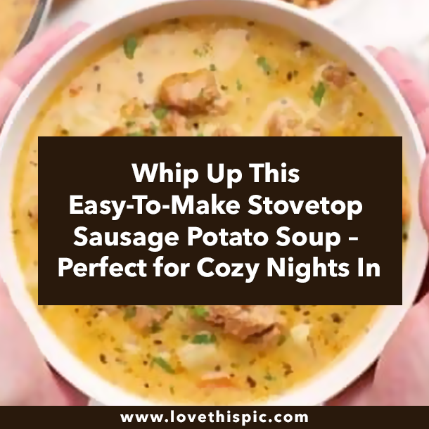 Whip Up This Easy-To-Make Stovetop Sausage Potato Soup – Perfect for Cozy Nights In