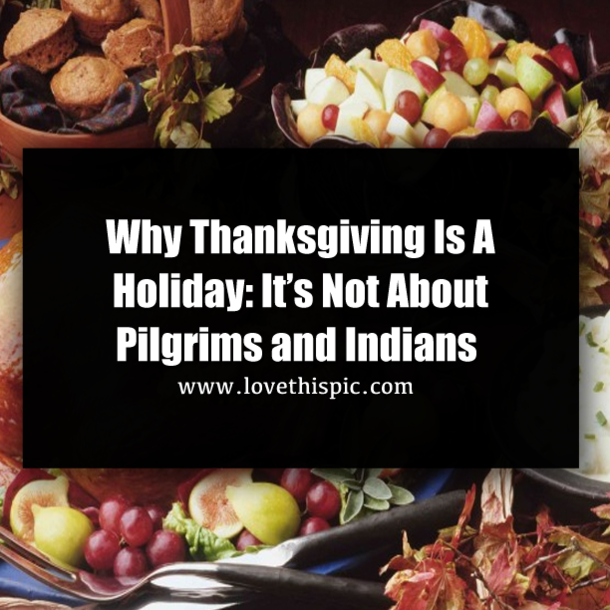 Why Thanksgiving Is A Holiday: It’s Not About Pilgrims and Indians