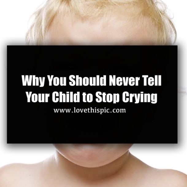 Why You Should Never Tell Your Child to Stop Crying