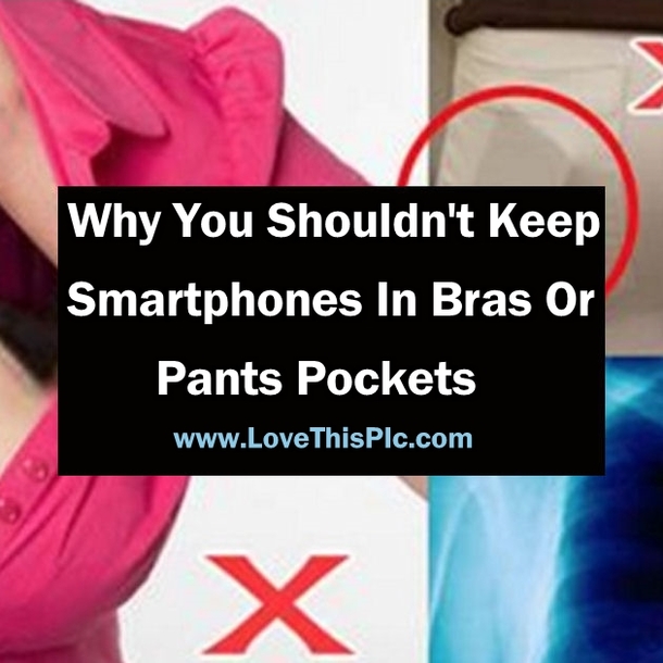 Why You Shouldn't Keep Smartphones In Bras Or Pants Pockets
