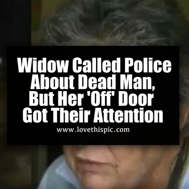 Widow Called Police About Dead Man, But Her 'Off' Door Got Their Attention