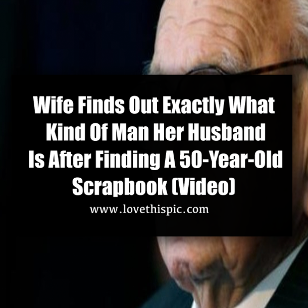 Wife Finds Out Exactly What Kind Of Man Her Husband Is After Finding A 50-Year-Old Scrapbook (Video)