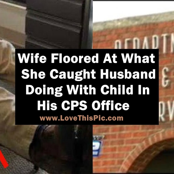 Wife Floored At What She Caught Husband Doing With Child In His CPS Office