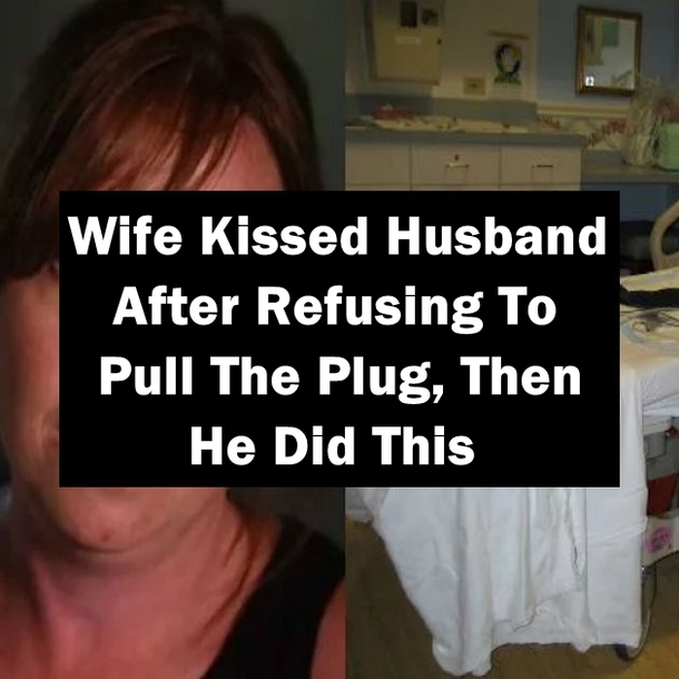 Wife Kissed Husband After Refusing To Pull The Plug, Then He Did This