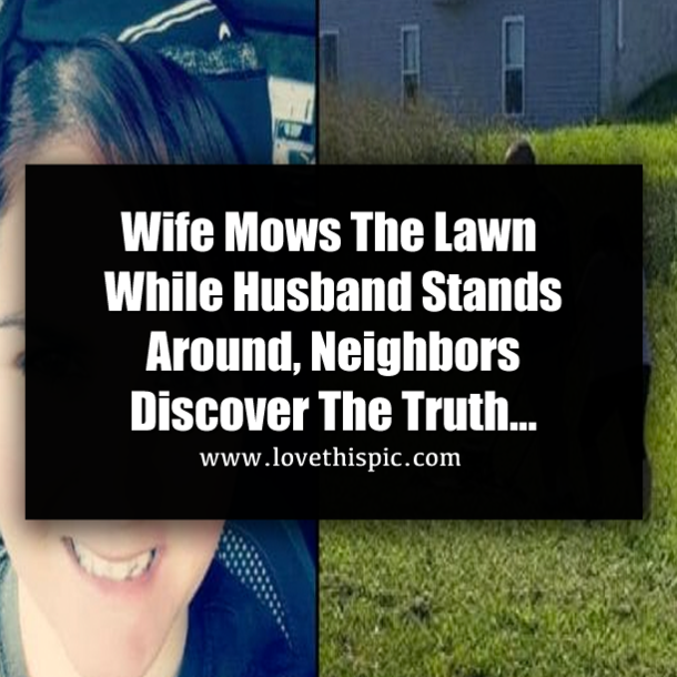 Wife Mows The Lawn While Husband Stands Around, Neighbors Discover The Truth...