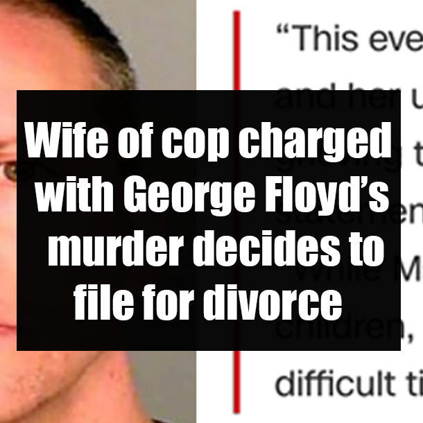 Wife of cop charged with George Floyd’s murder decides to file for divorce