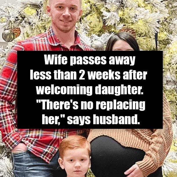Wife passes away less than 2 weeks after welcoming daughter. "There's no replacing her," says husband.