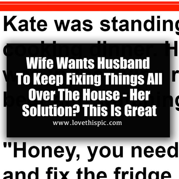 Wife Wants Husband To Keep Fixing Things All Over The House - Her Solution? This Is Great