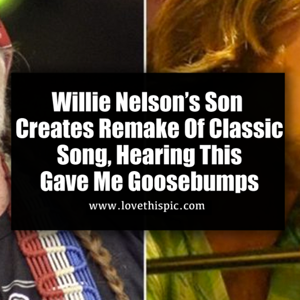 Willie Nelson’s Son Creates Remake Of Classic Song, Hearing This Gave Me Goosebumps