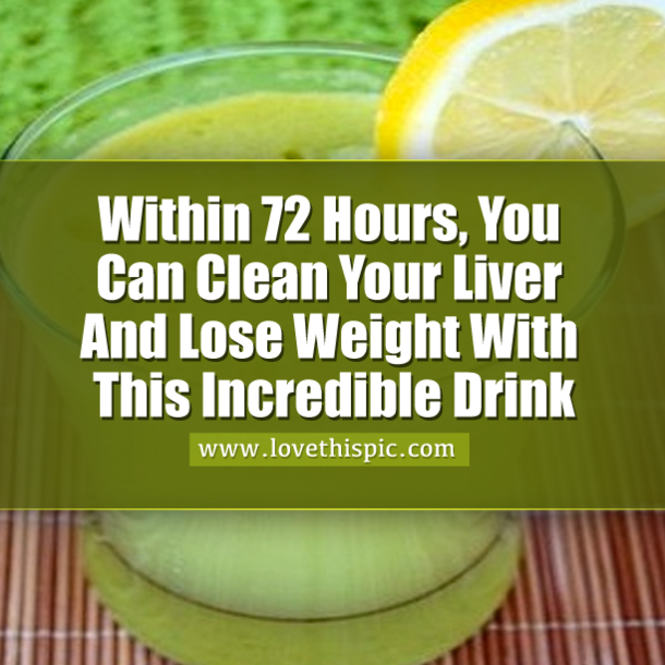 Within 72 Hours, You Can Clean Your Liver And Lose Weight With This Incredible Drink