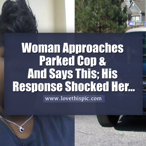 Woman Approaches Parked Cop & Makes Demands, Then He Sees Behind Her