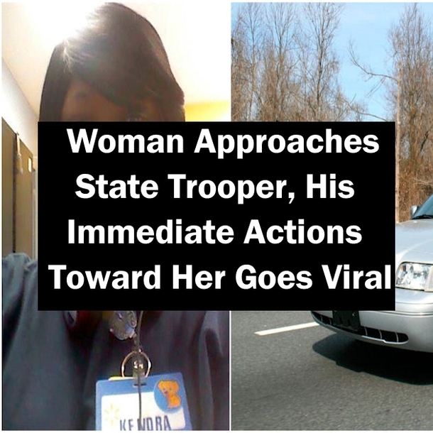 Woman Approaches State Trooper, His Immediate Actions Toward Her Goes Viral
