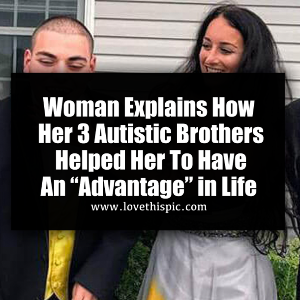 Woman Explains How Her 3 Autistic Brothers Helped Her To Have An “Advantage” in Life