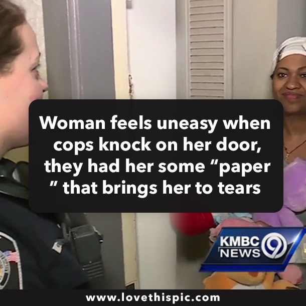 Woman feels uneasy when cops knock on her door, they had her some “paper” that brings her to tears