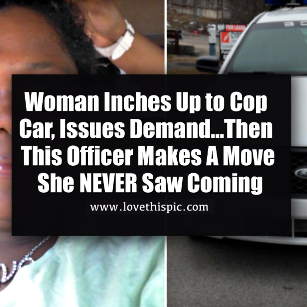 Woman Inches Up to Cop Car, Issues Demand…Then This Officer Makes A Move She NEVER Saw Coming