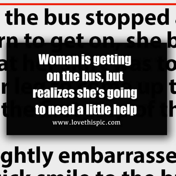 Woman is getting on the bus, but realizes she’s going to need a little help
