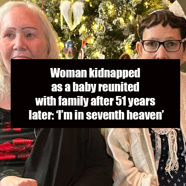 Woman kidnapped as a baby reunited with family after 51 years later: ‘I’m in seventh heaven’