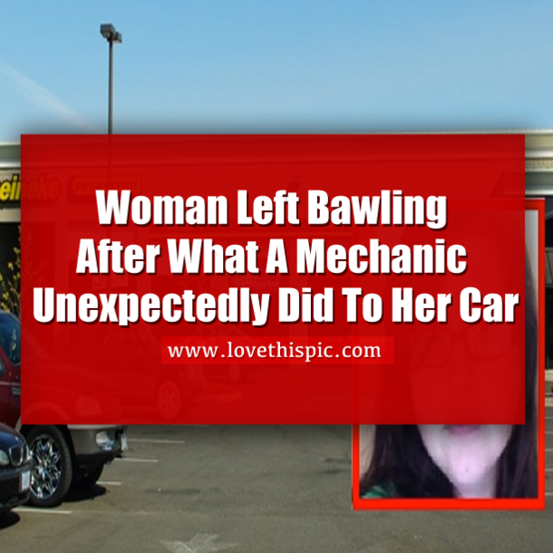 Woman Left Bawling After What A Mechanic Unexpectedly Did To Her Car