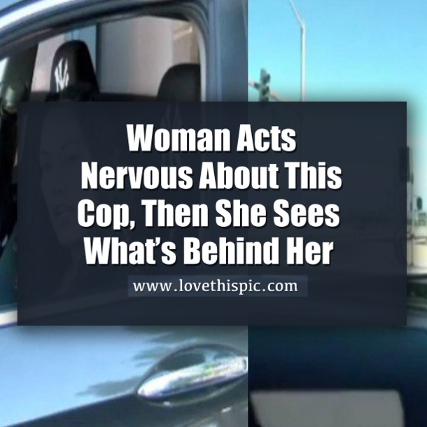 Woman Nervous About How Cop Is Acting, Then She Sees What’s Behind Her