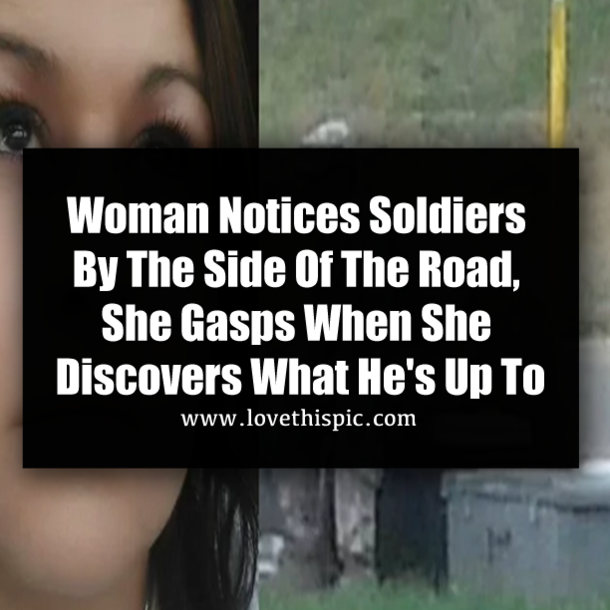 Woman Notices Soldiers By The Side Of The Road, She Gasps When She Discovers What He's Up To