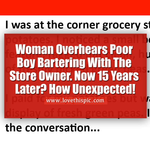 Woman Overhears Poor Boy Bartering With The Store Owner. Now 15 Years Later? How Unexpected!