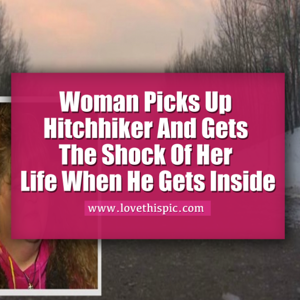 Woman Picks Up Hitchhiker And Gets The Shock Of Her Life When He Gets Inside