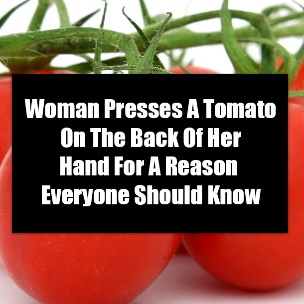 Woman Presses A Tomato On The Back Of Her Hand For A Reason Everyone Should Know