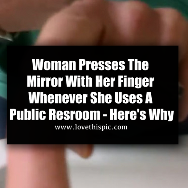 Woman Presses The Mirror With Her Finger Whenever She Uses A Public Resroom - Here's Why
