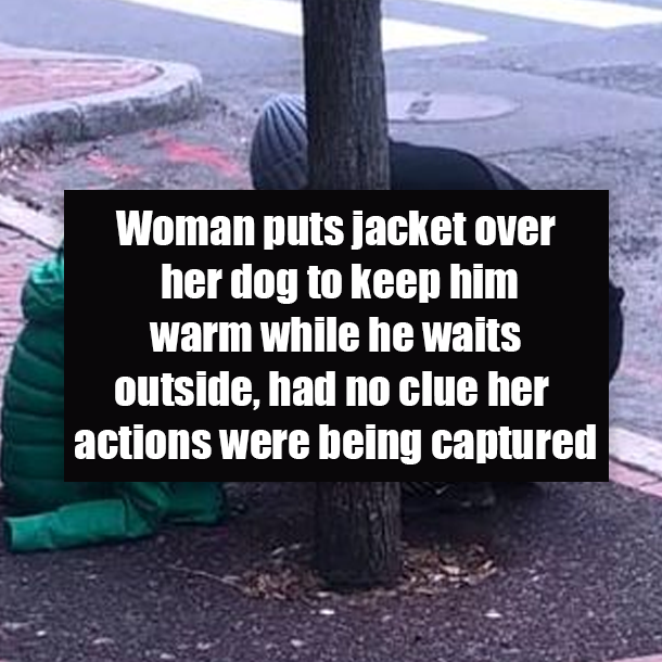 Woman puts jacket over her dog to keep him warm while he waits outside, had no clue her actions were being captured